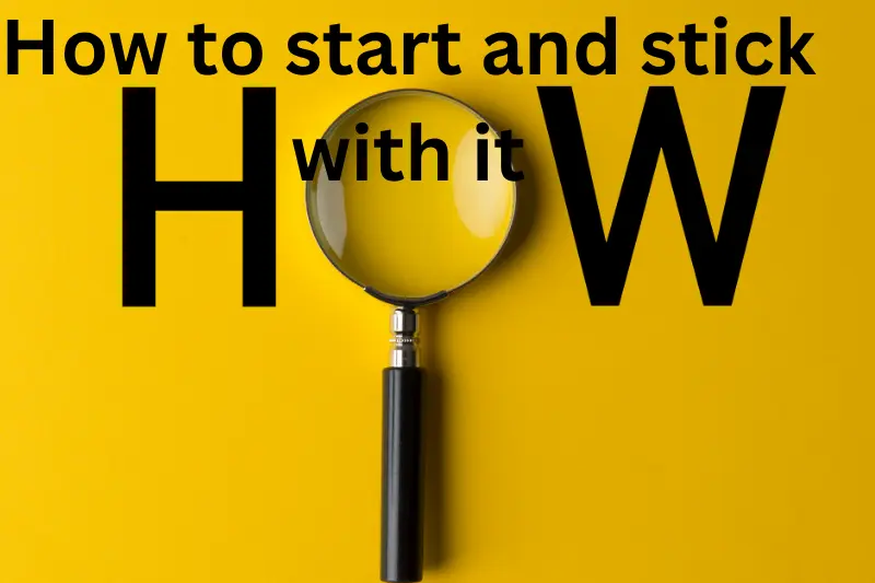 how to start and stick with it