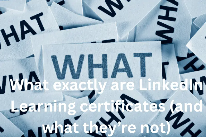 what exactly are linkedin learning certificates (and what they’re not)
