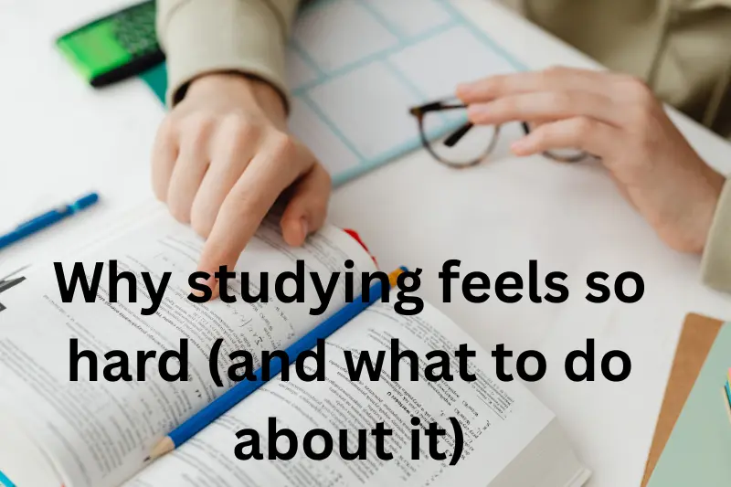 why studying feels so hard (and what to do about it)