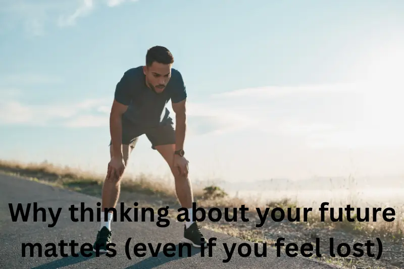 why thinking about your future matters (even if you feel lost)